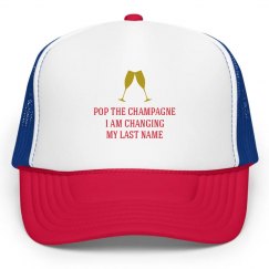 Pop the Champagne Changing my Last Name Trucker Hat
