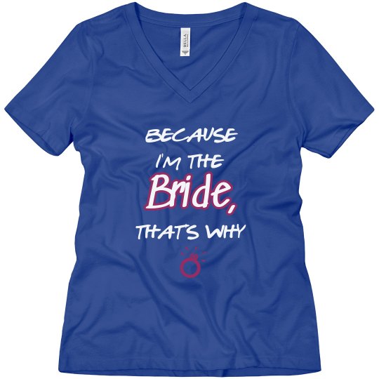 Because I'm the BRIDE...