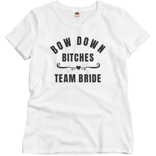 Bow Down Bitches Team Bride