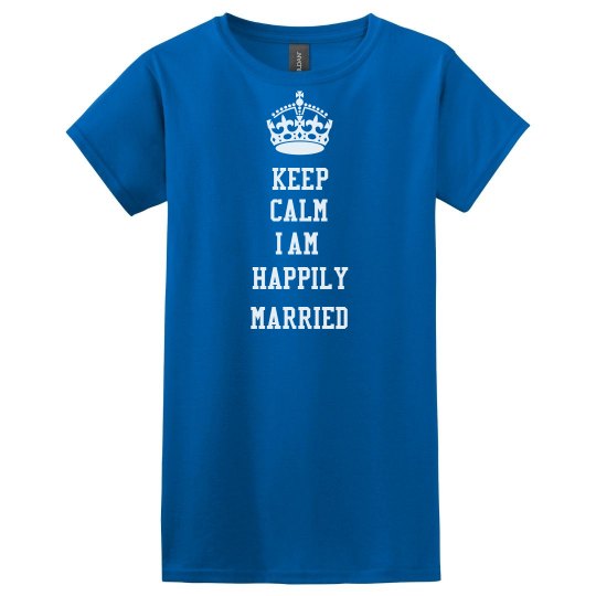 Keep Calm I am Happily Married Keep Calm I am Happily Married