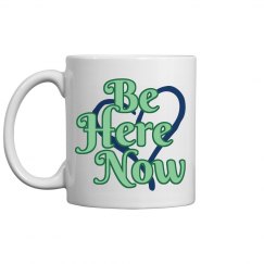 Be Here Now Coffee Mug