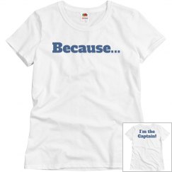 Because... I'm the Captain!