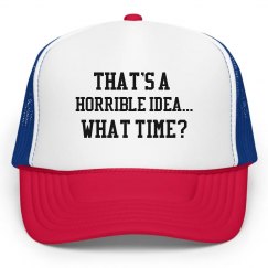 That's a Horrible idea...trucker hat
