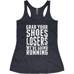 GRAB YOUR SHOES LOSERS WERE GOING RUNNING