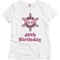 Hot as pistol for 40