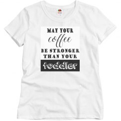 May Your Coffee Be Stronger Than Your Toddler Tee