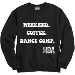 Parent Sweatshirt - Weekend. Coffee. Dance Comp. 
