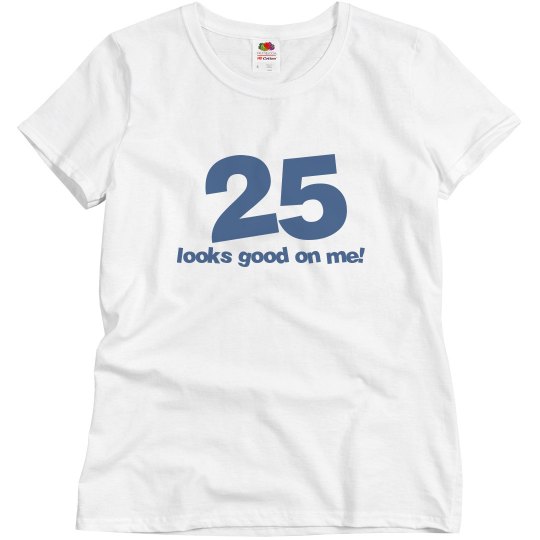 25 looks good on me!