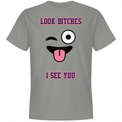 Look Bitches I See You - T-Shirt