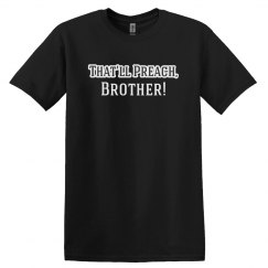 That'll Preach, Brother!
