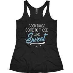 GOOD THINGS COME TO THOSE WHO SWEAT 
