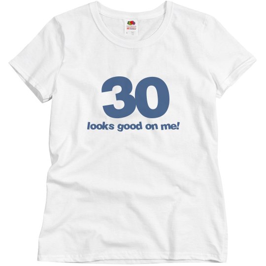 30 looks good on me!