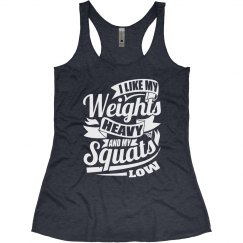 I LIKE MY WEIGHTS HEAVY AND MY SQUATS LOW