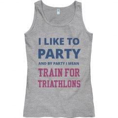 I LIKE TO PARTY AND BY PARTY I MEAN TRAIN FOR TRIATHLON