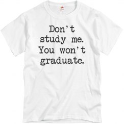 Don't study me, You won't graduate UNISEX Tee!