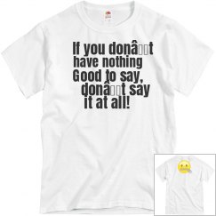 If you don't have nothing good to say, UNISEX Tee