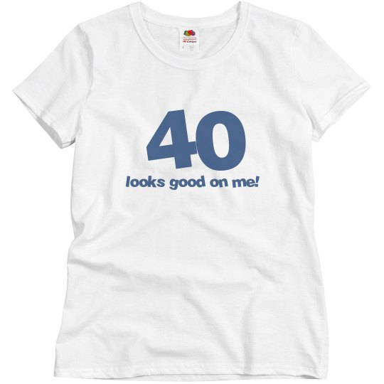 40 looks good on me!