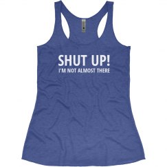 Shut Up - I'm not almost there! 