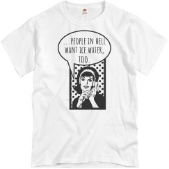 People In Hell Want Ice Water Tee