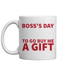 BOSS 'S DAY TO GO BUY ME A GIFT
