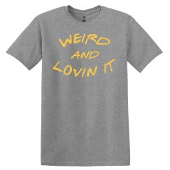 WEIRD and LOVIN IT TEE SHIRT