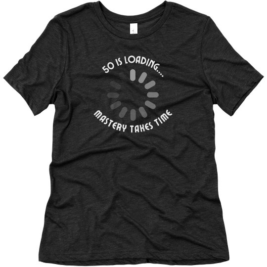 50 Is Loading... Mastery Takes Time 50 Is Loading... Mastery Takes Time