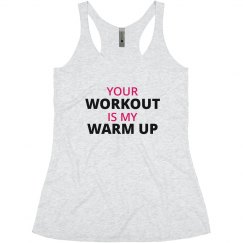 Your Workout Is My Warm Up