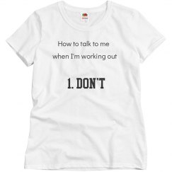 How to talk to me when I'm working out....DON'T tee