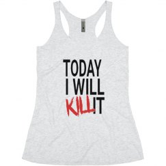 TODAY I WILL KILL IT