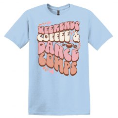 Weekends, Coffee, and Dance Comps Tee