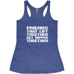 FRIENDS THAT LIFT TOGETHER GET RIPPED TOGETHER