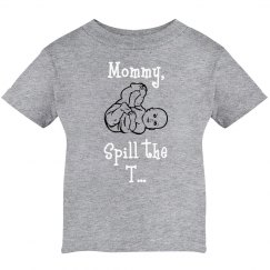 Mommy, Spill the T..Infant UNISEX Tee