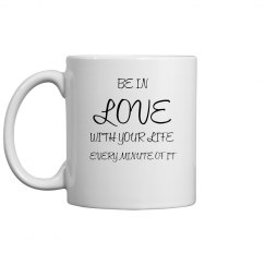 BE IN LOVE WITH YOUR LIFE MUG