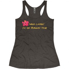 Who Cares? I'm on Hawaii time- flowy tank
