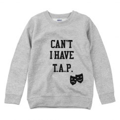 Can't I Have T.A.P. Sweatshirt