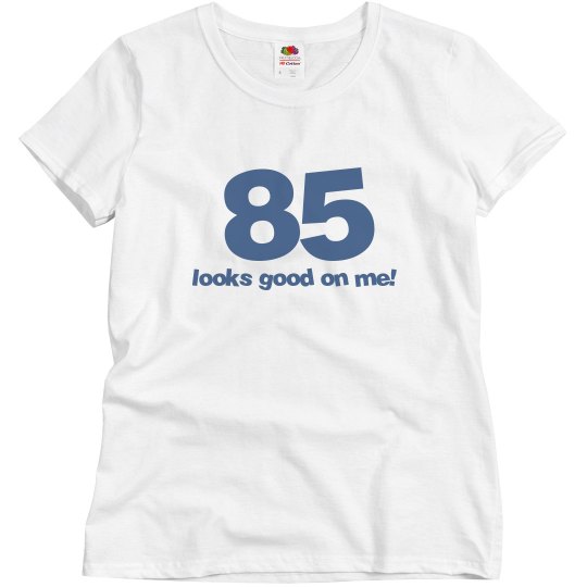85 looks good on me!