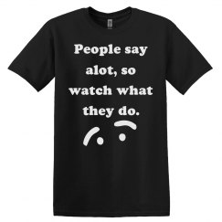 People Say Alot, So Watch UNISEX Tee