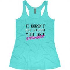 IT DOESN'T GET EASIER YOU GET STRONGER