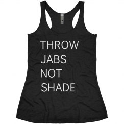 THROW JABS NOT SHADE
