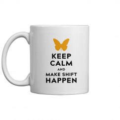 Keep Calm and Make Shift Happen