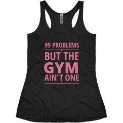 99 Problems The Gym Ain't One