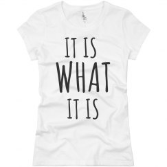 IT IS WHAT IT IS 