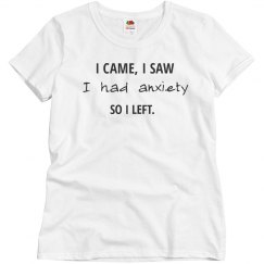 I CAME I SAW I HAD ANXIETY 