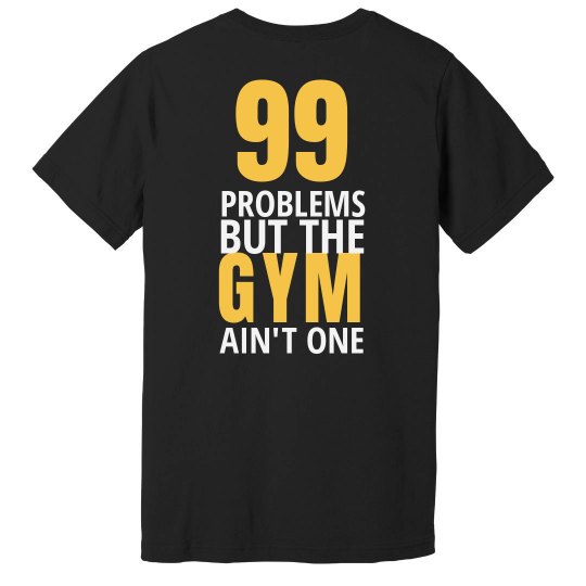 99 Problems But The Gym Ain't One