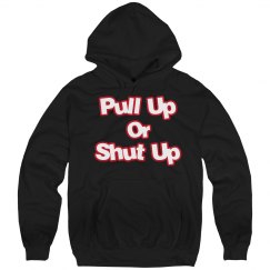 Pull Up Or Shut Up Hoodie