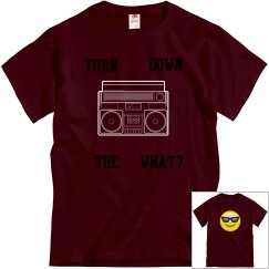 Turn down the what!