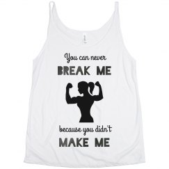 You Can Never Break Me Because You Didn't Make Me Woman