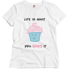 LIFE IS WHAT YOU BAKE IT