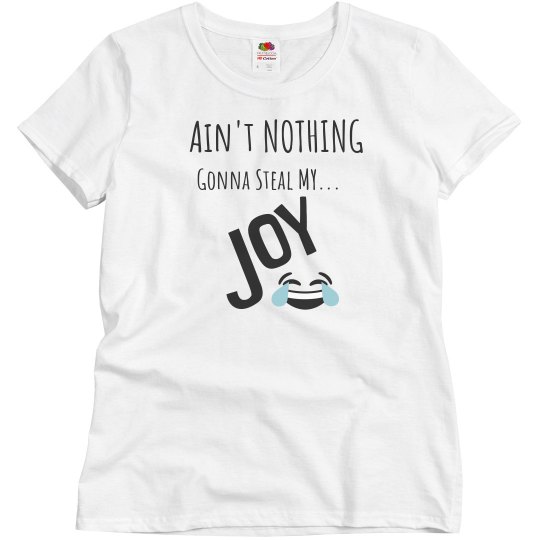 Ain't NOTHING GONNA Steal My Joy