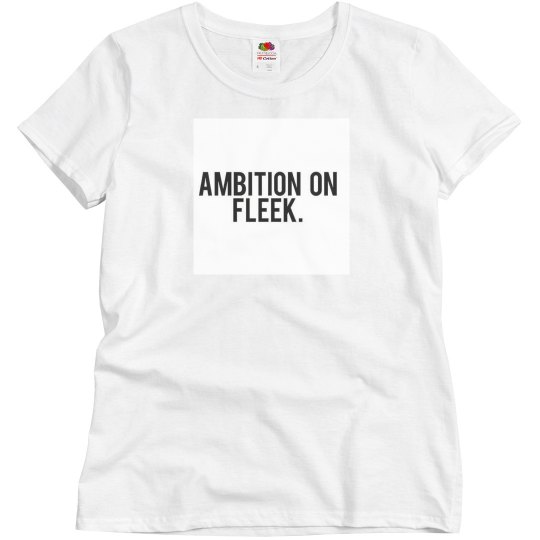 Ambition on fleek Ambition on fleek